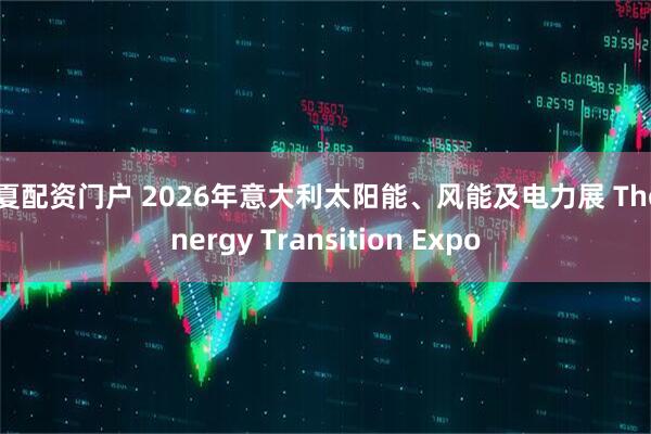华夏配资门户 2026年意大利太阳能、风能及电力展 The Energy Transition Expo